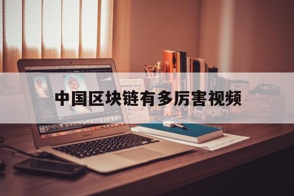 中国区块链有多厉害视频(中国区块链排名前十)